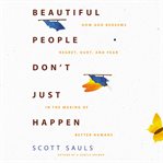 Beautiful people don't just happen : how God redeems regret, hurt, and fear in the making of better humans cover image