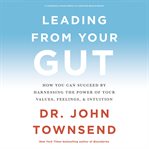 Leading from your gut : how you can succeed by harnessing the power of your values, feelings, & intuition cover image