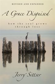 A grace disguised : how the soul grows through loss cover image