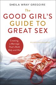 GOOD GIRL'S GUIDE TO GREAT SEX : creating a marriage that's both holy and hot cover image