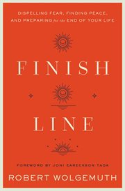 Finish line : dispelling fear, finding peace, and preparing for the end of your life cover image
