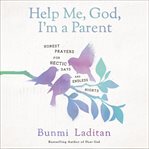 Help me, God, I'm a parent : honest prayers for hectic days and endless nights cover image