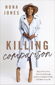 Killing Comparison : Reject the Lie You Aren't Good Enough and Live Confident in Who God Made You to Be cover image