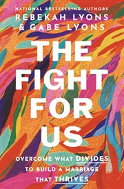The Fight for Us : Overcome What Divides to Build a Marriage That Thrives cover image