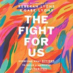 The Fight for Us : Overcome What Divides to Build a Marriage That Thrives cover image