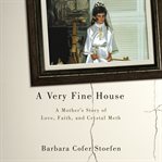 A very fine house : a mother's story of love, faith, and crystal meth cover image