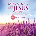 MORNINGS WITH JESUS 2019 : daily encouragement for your soul cover image
