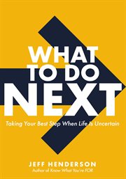 What to Do Next : Taking Your Best Step When Life Is Uncertain cover image