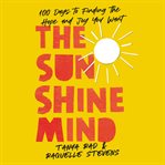The Sunshine Mind : 100 Days to Finding the Hope and Joy You Want cover image