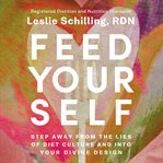 Feed Yourself : Step Away from the Lies of Diet Culture and into Your Divine Design cover image