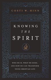 Knowing the Spirit : Who He Is, What He Does, and How He Can Transform Your Christian Life cover image
