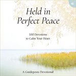 Held in Perfect Peace : 100 Devotions to Calm Your Heart cover image