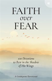 Faith Over Fear : 100 Devotions to Rest in the Shadow of His Wings cover image