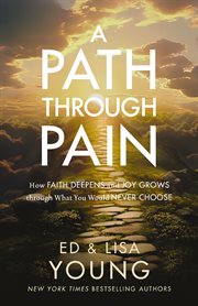 A Path through Pain : How Faith Deepens and Joy Grows through What You Would Never Choose cover image