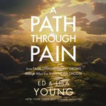 A Path through Pain : How Faith Deepens and Joy Grows Through What You Would Never Choose cover image