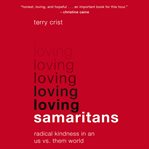 Loving Samaritans : Radical Kindness in an Us vs. Them World cover image