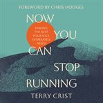 Now You Can Stop Running : Finding The Rest Your Soul Desperately Needs cover image
