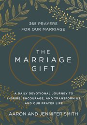 The Marriage Gift : 365 Prayers for Our Marriage - A Daily Devotional Journey to Inspire, Encourage, and Transform Us an cover image
