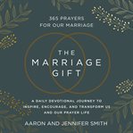 The Marriage Gift : 365 Prayers for Our Marriage - A Daily Devotional Journey to Inspire, Encourage, and Transform Us an cover image