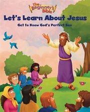 The Beginner's Bible Let's Learn About Jesus : Get to Know God's Perfect Son cover image