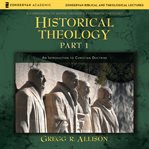 Historical Theology : Part 1. An Introduction to Christian Doctrine cover image