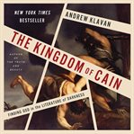 The Kingdom of Cain : Finding God in the Literature of Darkness cover image