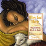 When God Weeps : Why Our Sufferings Matter to the Almighty cover image