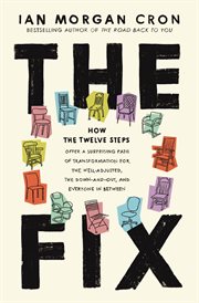 The Fix : How the Twelve Steps Offer a Surprising Path of Transformation for the Well-Adjusted, the Down-and-O cover image