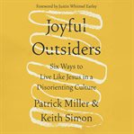 Joyful Outsiders : Six Ways to Live Like Jesus in a Disorienting Culture cover image