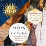 Living in Wonder : Finding Mystery and Meaning in a Secular Age cover image