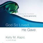 God so loved, he gave: entering the movement of divine generosity cover image
