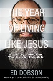 The year of living like Jesus : my journey of discovering what Jesus would really do cover image