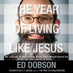 The year of living like Jesus: my journey of discovering what Jesus would really do cover image