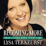 Becoming more than a good Bible study girl cover image