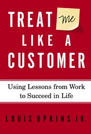 Treat me like a customer. Using Lessons from Work to Succeed in Life cover image