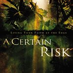 A certain risk: living your faith at the edge cover image