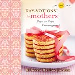 Day-votions for mothers: heart to heart encouragement cover image