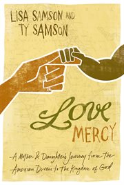 Love mercy. A Mother and Daughter's Journey from the American Dream to the Kingdom of God cover image