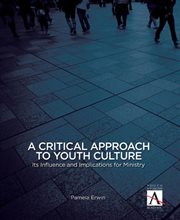 A critical approach to youth culture : its influence and implications for ministry cover image