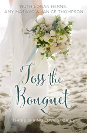 Toss the bouquet : three spring love stories cover image