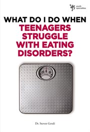 What do i do when teenagers struggle with eating disorders? cover image