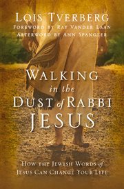 Walking in the dust of Rabbi Jesus : how the Jewish words of Jesus can change your life cover image