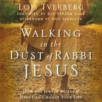 Walking in the dust of Rabbi Jesus: how the Jewish words of Jesus can change your life cover image