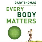Every body matters: strengthening your body to strengthen your soul cover image