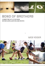Bond of brothers : connecting with other men beyond work, weather and sports cover image