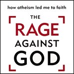 The rage against God: how atheism led me to faith cover image
