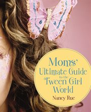 Moms' ultimate guide to the tween girl world cover image