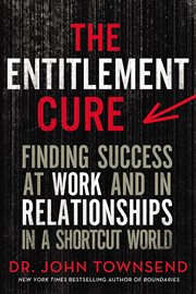 The Entitlement Cure : finding success in doing hard things the right way cover image