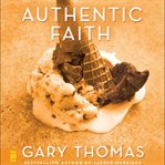 Authentic faith: the power of a fire-tested life : what if life isn't meant to be perfect but we are meant to trust the One who is? cover image