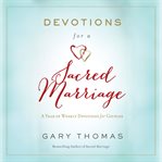 Devotions for a sacred marriage: a year of weekly devotions for couples cover image